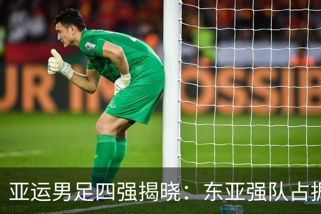 亚运男足四强揭晓：东亚强队占据三席，中亚一队晋级